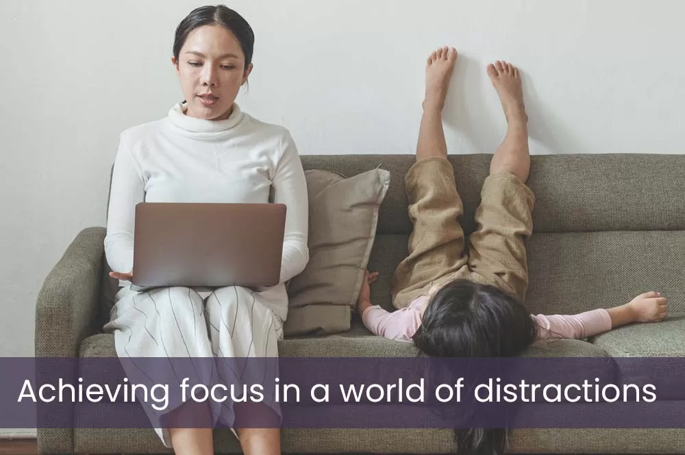 Achieving focus in a world of distractions