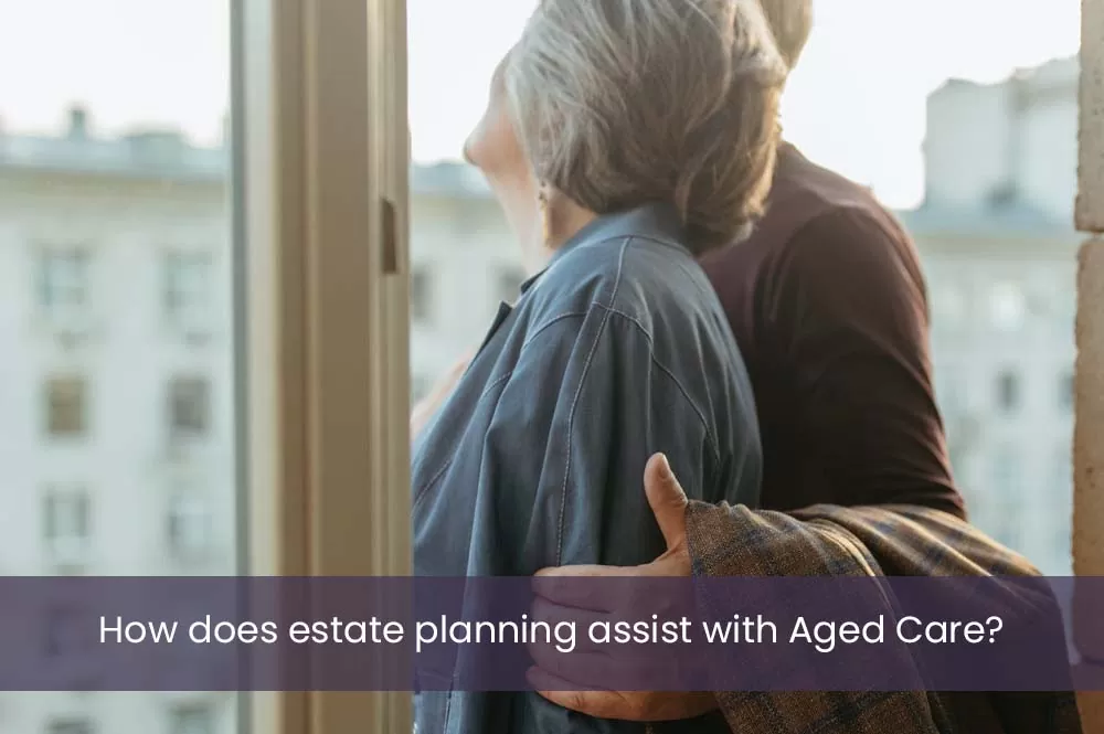 How does estate planning assist with Aged Care?